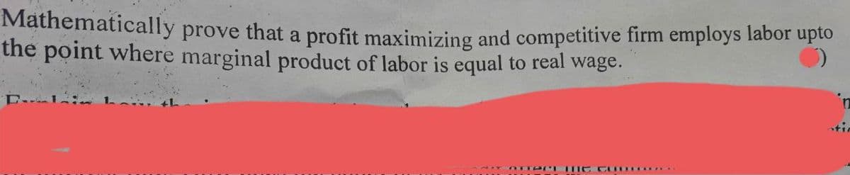 Mathematically prove
that
a profit maximizing and competitive firm employs labor upto
the point where marginal product of labor is equal to real wage.
ti
T e CUI RAANH

