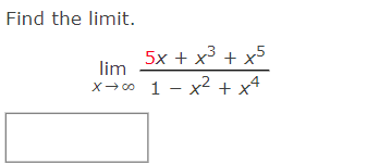 Find the limit.
lim
x →∞0
5x + x³ + x5
1x² + x4