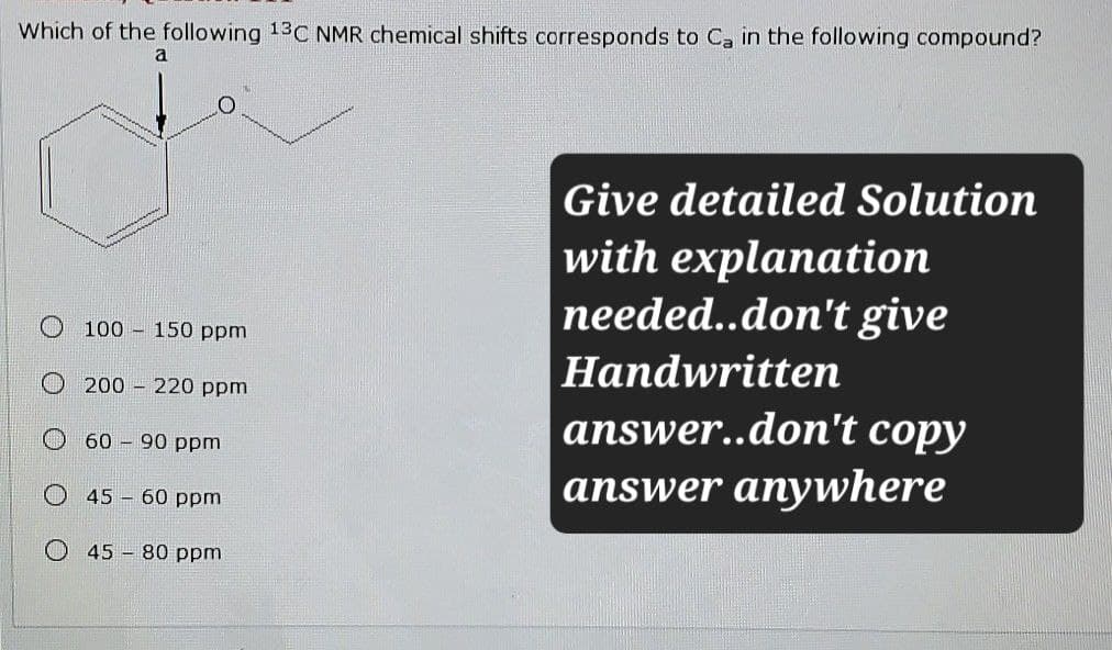 Which of the following 13C NMR chemical shifts corresponds to Ca in the following compound?
a
100 150 ppm
O200 220 ppm
60 90 ppm
45 - 60 ppm
45 80 ppm
Give detailed Solution
with explanation
needed..don't give
Handwritten
answer..don't copy
answer anywhere