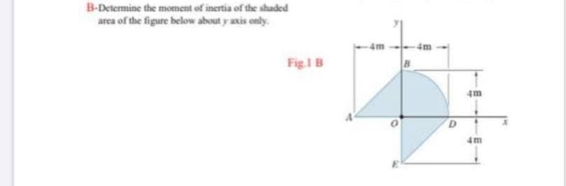 B-Determine the moment of inertia of the shaded
area of the figure below about y axis only.
4m
Fig.I B
B
4m
D
4m

