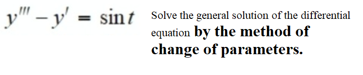 y" – y' = sint
Solve the general solution of the differential
equation by the method of
change of parameters.
