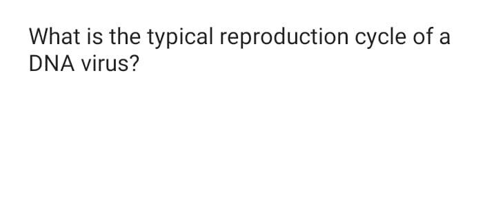 What is the typical reproduction cycle of a
DNA virus?
