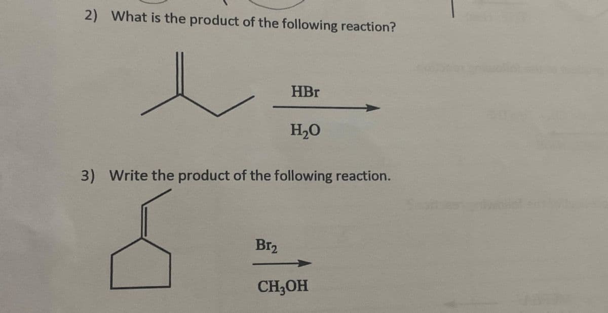 2) What is the product of the following reaction?
HBr
Br₂
H₂O
3) Write the product of the following reaction.
CH₂OH