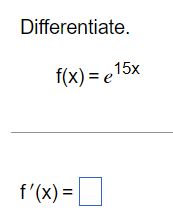 Differentiate.
f(x) = e 15x
f'(x) =