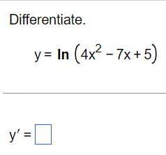Differentiate.
y = In (4x² - 7x+5)
y'=0