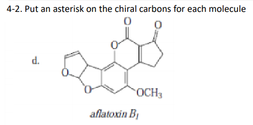 4-2. Put an asterisk on the chiral carbons for each molecule
d.
OCH3
aflatoxin B
