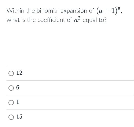Within the binomial expansion of (a + 1)⁰,
what is the coefficient of a² equal to?
O 12
O 6
01
O 15