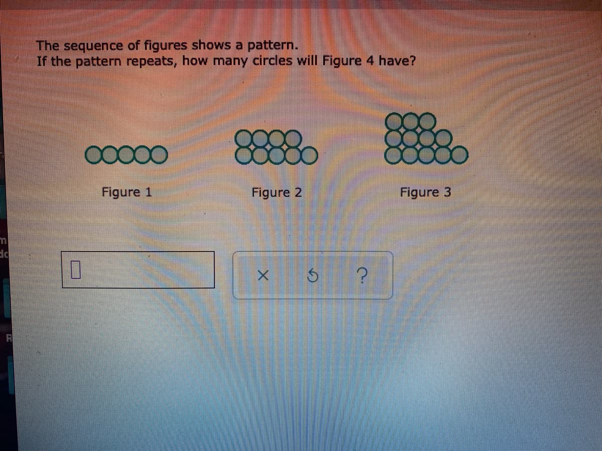 The sequence of figures shows a pattern.
If the pattern repeats, how many circles will Figure 4 have?
Figure 1
Figure 2
Figure 3
