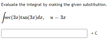 Evaluate the integral by making the given substitution.
[sec(3x)tan(3x)da, u = 3x