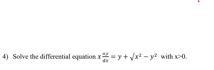 4) Solve the differential equation x = y + √x² − y² with x>0.
dx