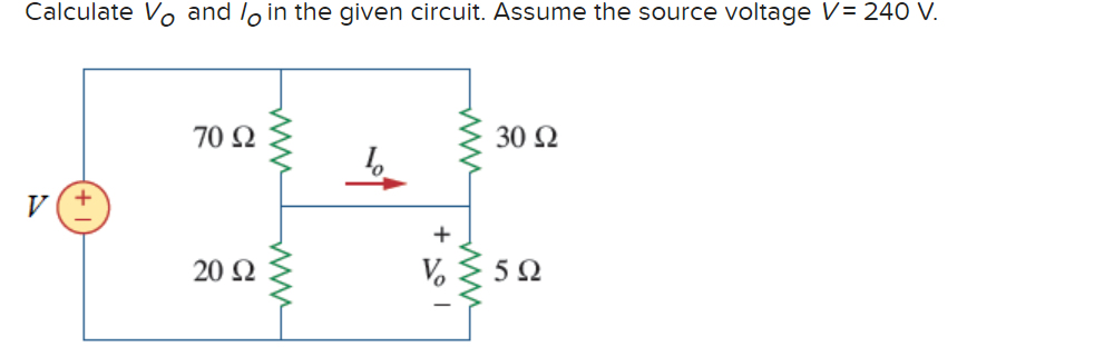 Calculate Vo and lo in the given circuit. Assume the source voltage V = 240 V.
r(+
70 Ω
20 Ω
www
30 Ω
5Ω