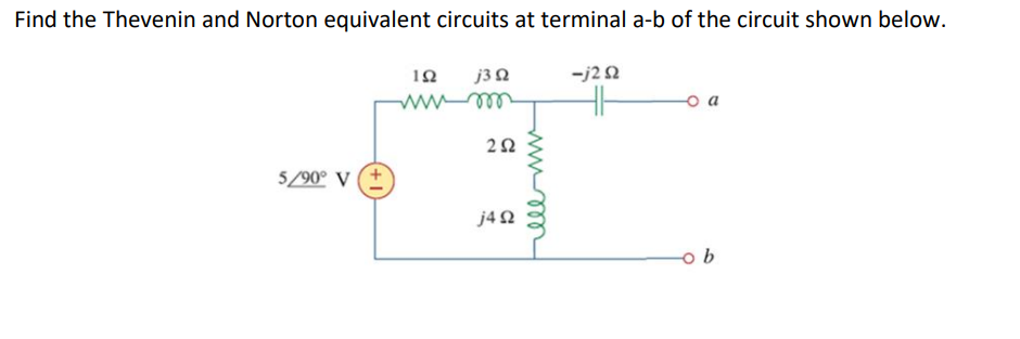 Find the Thevenin and Norton equivalent circuits at terminal a-b of the circuit shown below.
10
j3 2
-j22
lll
5/90° V
j42
elem
