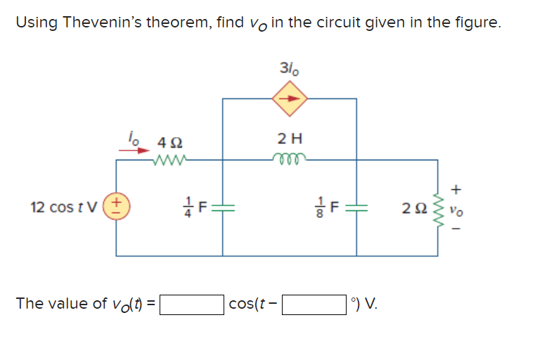 Using Thevenin's theorem, find vo in the circuit given in the figure.
12 cost V
+1
4Ω
www
The value of vo(t) =
-14
F=
31。
2 H
cos(t-
-100
F
LL
°) V.
2Ω
1o+