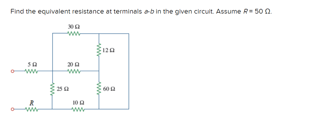 Find the equivalent resistance at terminals a-b in the given circuit. Assume R = 50 Ω.
0
5Ω
Α
R
30 Ω
20 Ω
ww
25 Ω
Μ
10 Ω
>12 Ω
60 Ω