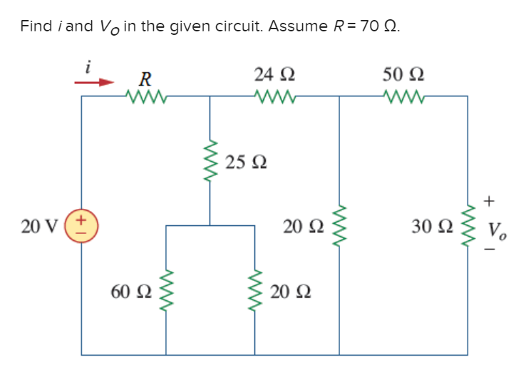 Find i and Vo in the given circuit. Assume R = 70 Ω.
50 Ω
ww
20 V
+1
R
ww
60 Ω
ww
24 Ω
Μ
25 Ω
20 Ω
20 Ω
www
30 Ω
+
|