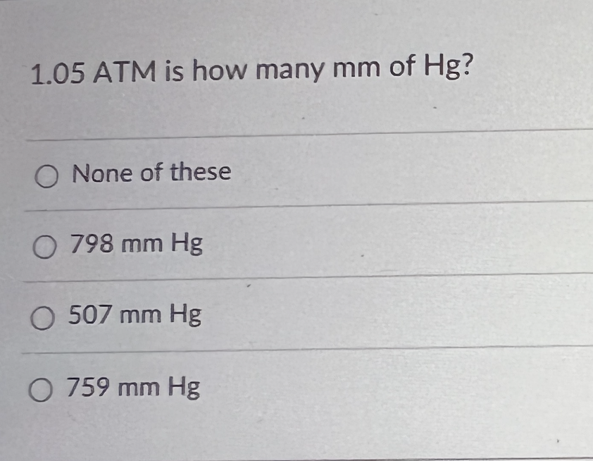 1.05 ATM is how many mm of Hg?
O None of these
O 798 mm Hg
O 507 mm Hg
O 759 mm Hg