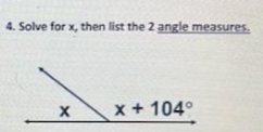 4. Solve for x, then list the 2 angle measures.
X
x + 104°