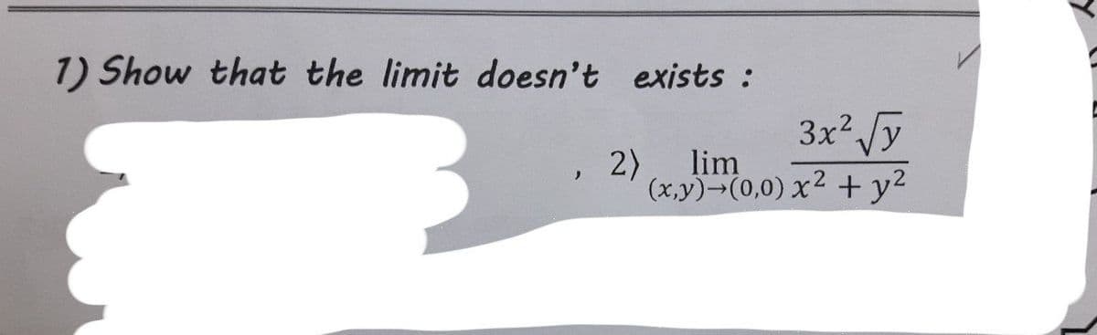 1) Show that the limit doesn't exists :
3x2 Jy
2)
lim
(x,y)¬(0,0) x2 + y²
