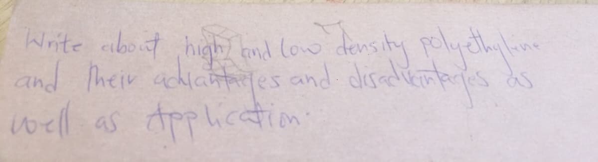 Write cibout high) knd low
and Their acdiatanles and disedientris ds
well as
density pelyethhine
Application:
