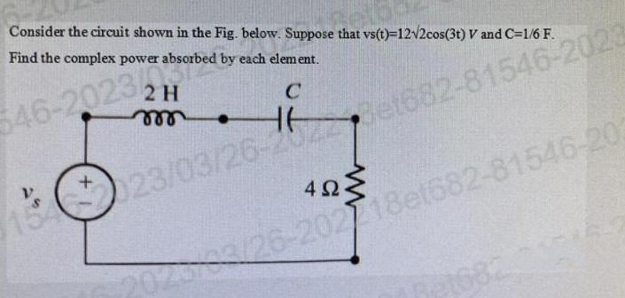 Consider the circuit shown in the Fig. below. Suppose that vs(t)=12√2cos(3t) V and C=1/6 F.
Find the complex power absorbed by each
element.
H
C
646-202320
V.
154
+
23/03/26-28e1682-81546-2023
402
2022/26-202718et682-81546-203