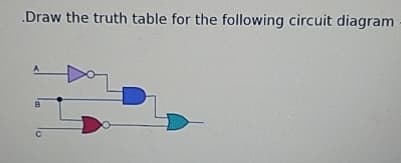 .Draw the truth table for the following circuit diagram
B
C