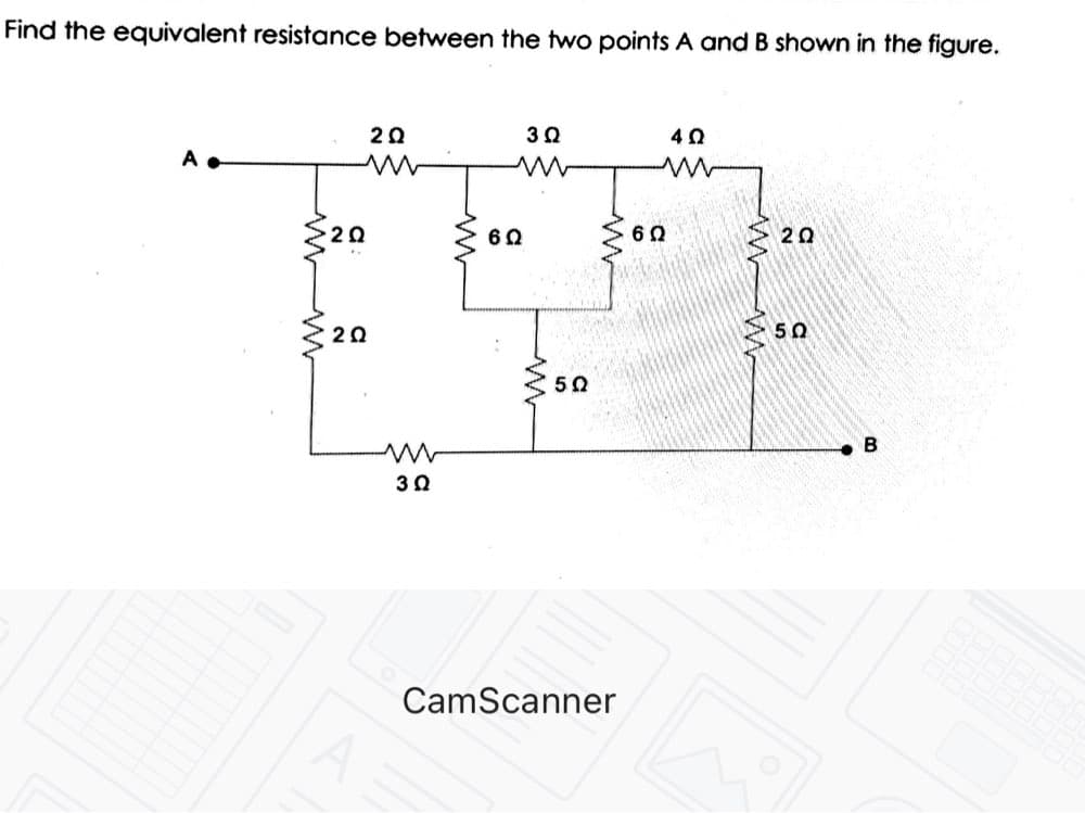 Find the equivalent resistance between the two points A and B shown in the figure.
20
20
60
20
20
50
50
30
CamScanner
