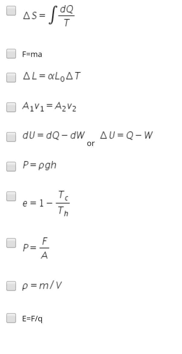 As-S
dQ
F=ma
AL= xLoAT
AV1= A2V2
dU = dQ – dW
AU = Q- W
or
P= pgh
Tc
e = 1-
Th
F
P=
A
p = m/V
E=F/q
