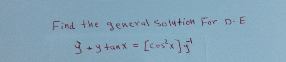 Find the general Solution For D-E
y +y +anx = [cos²x]y¹