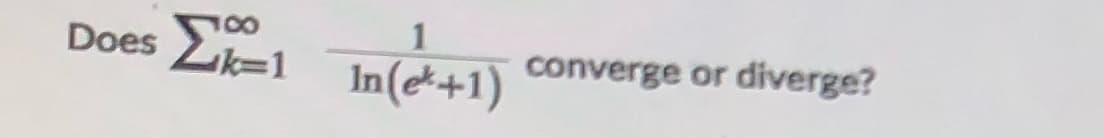 1
Does E-1
converge or diverge?
In(e*+1)
