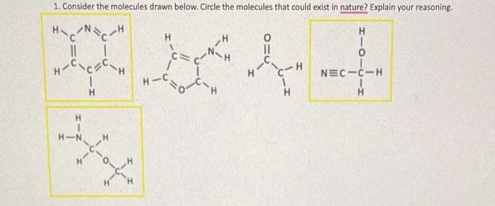 1. Consider the molecules drawn below. Circle the molecules that could exist in nature? Explain your reasoning.
HNCH
на стан
H
Н
H-N
H
H-C
C=
h
H
1
NEC-C-H
H