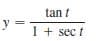 tan t
y =
1 + sec t
