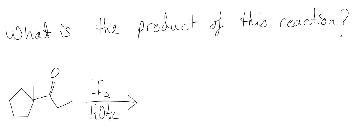 What is
oi
the product of this reaction?
I₂
ноас
>
