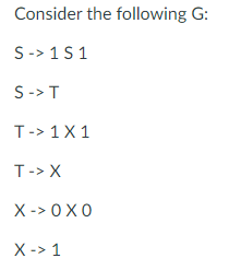 Consider the following G:
S-> 1S1
S -> T
T-> 1X1
T-> X
X-> 0X0
X -> 1