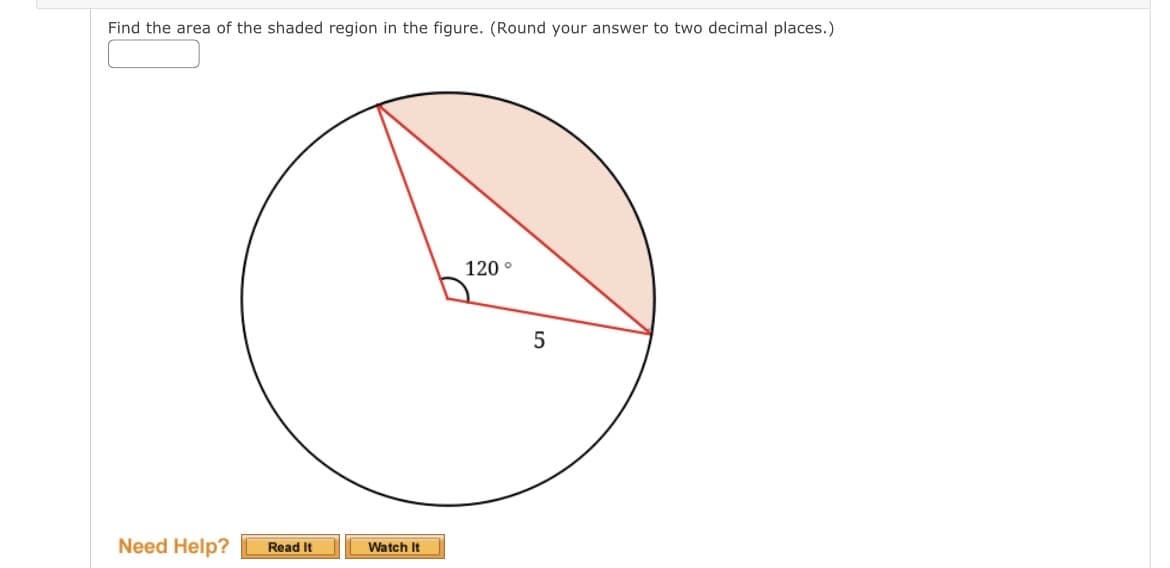 Find the area of the shaded region in the figure. (Round your answer to two decimal places.)
Need Help?
Read It
Watch It
120°
5