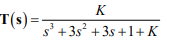 K
T(s)=
s' +3s + 3s +1+K
