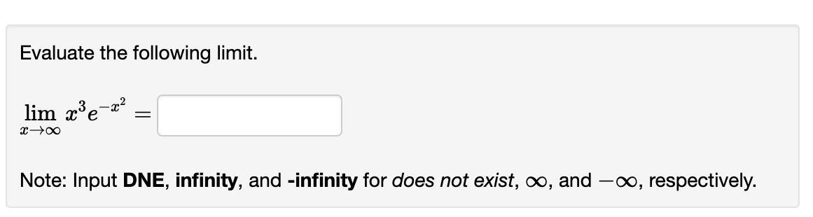 Evaluate the following limit.
lim x³e-²
-x²
x →∞
=
Note: Input DNE, infinity, and -infinity for does not exist, ∞, and -∞, respectively.
