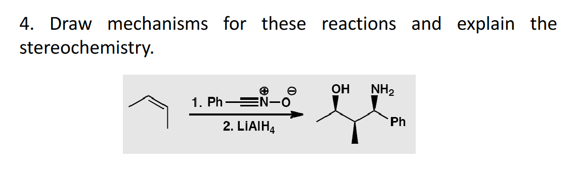 4. Draw mechanisms for these reactions and explain the
stereochemistry.
+
1. Ph—=N0
2. LIAIH4
OH NH₂
Ph