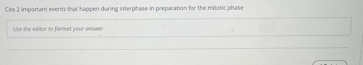 Cite 2 important events that happen during interphase in preparation for the mitotic phase
Use the editor to format your answer