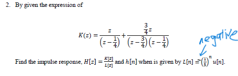 2. By given the expression of
3
negative
K(z) =
Find the impulse response, H[z] =
L[3]
and h[n] when is given by L[n] = u[n].
