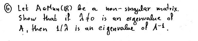 hon- singular matrix.
Show that if Ato is en etgenvalue of
of A-4.
Let AcMunCIR) be a
1lA is an eigenvalue
