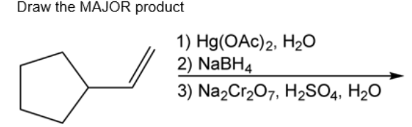 Draw the MAJOR product
1) Hg(OАc)2, НаО
2) NaBH4
3) Na2Cr207, H2SO4, H20

