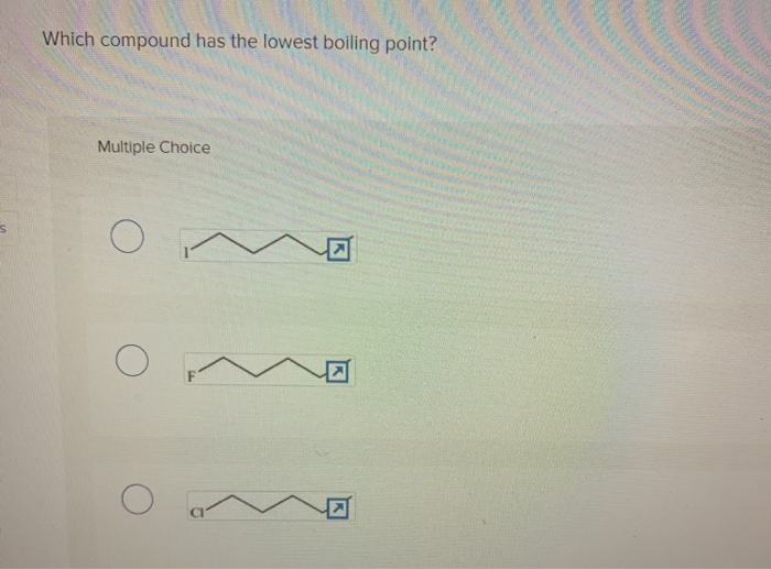 Which compound has the lowest boiling point?
Multiple Choice
O
O
M
M
K