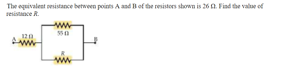 The equivalent resistance between points A and B of the resistors shown is 26 Q. Find the value of
resistance R.
55 0
12 1
B
R
