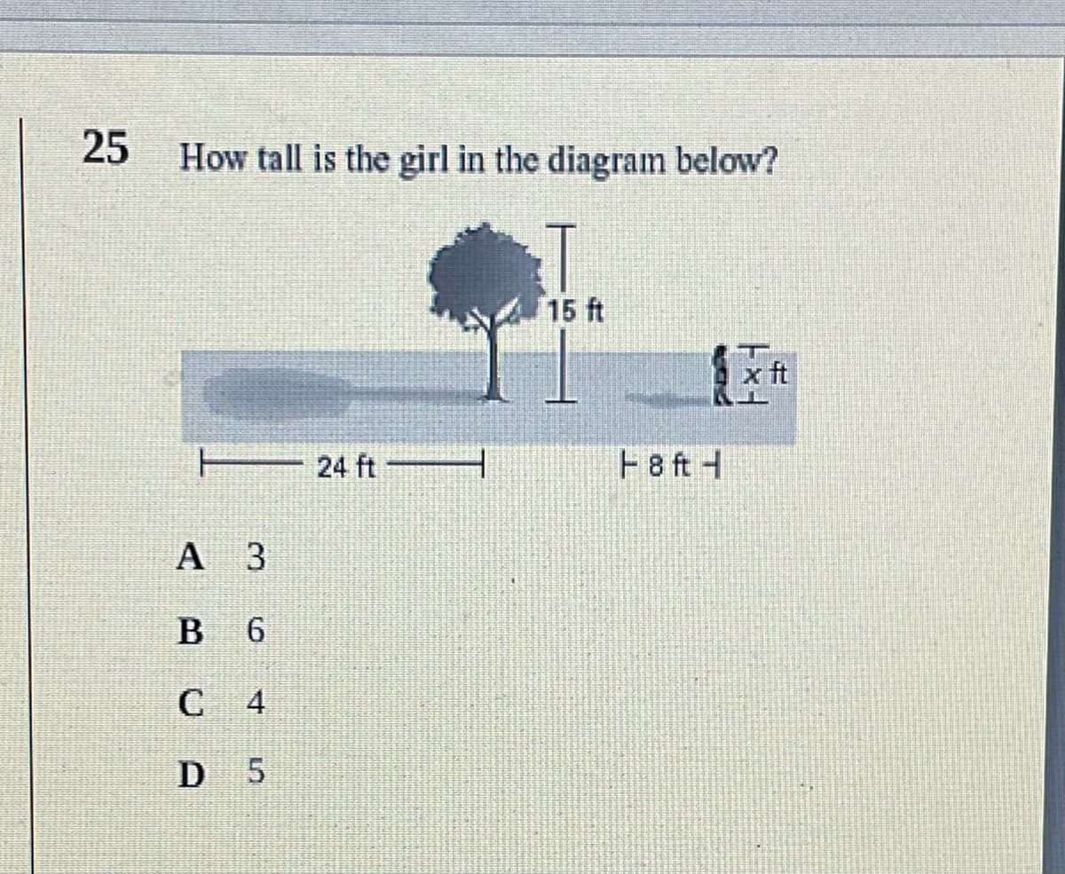 25
How tall is the girl in the diagram below?
15 ft
ft
24 ft
F8 ft -
A 3
в 6
645
