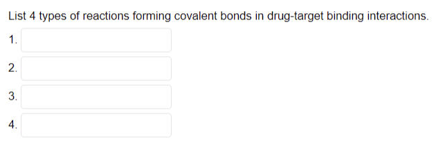 List 4 types of reactions forming covalent bonds in drug-target binding interactions.
1.
2.
3.
4.