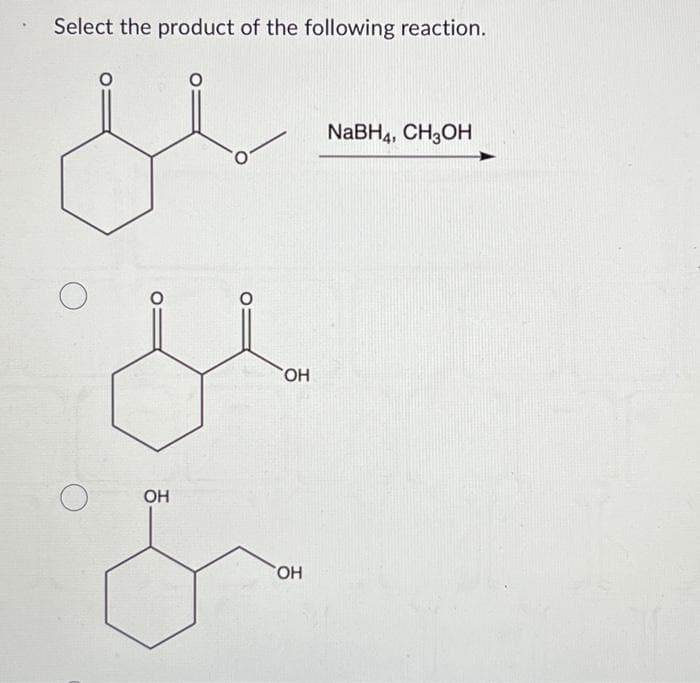 Select the product of the following reaction.
je
O
ملل
OH
&
OH
OH
NaBH4, CH3OH
