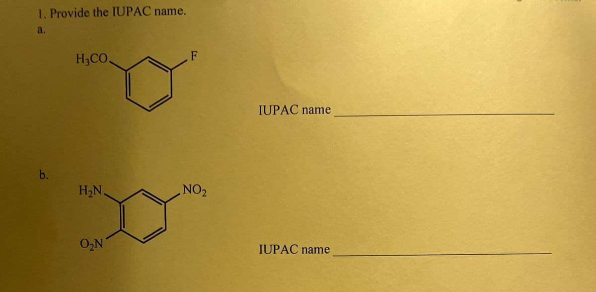 1. Provide the IUPAC name.
a.
b.
H3CO.
H₂N
D
O₂N
F
NO2
IUPAC name
IUPAC name