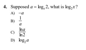 4. Supposed a = log, 2, what is log,x?
A) -a
1
B)
a
Ina
C)
In2
D) log,a
