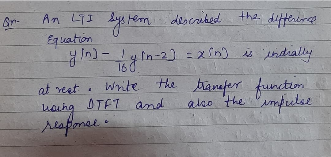 described the defferine
An LTI bys tem i
Equation
On-
yin)-Lyin-2) =xrn) ů indrally
160
|
. Write
the tanefer funtin
at reet
OTFT and
also the impuloe
hoing
slaponee.
