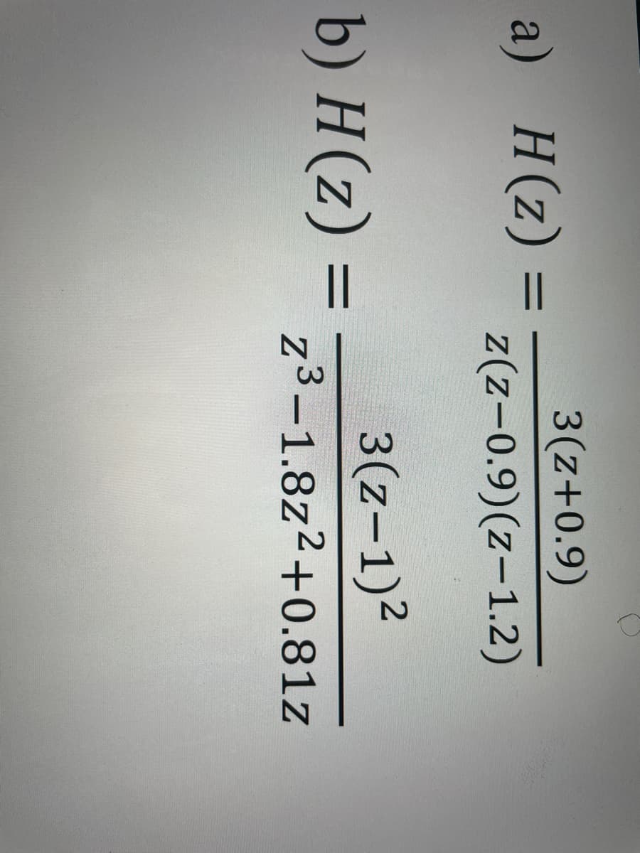 a) H(z)
=
b) H(z) =
=
3(Z+0.9)
z(z-0.9)(z-1.2)
3(z-1)²
z3-1.8z2+0.81z